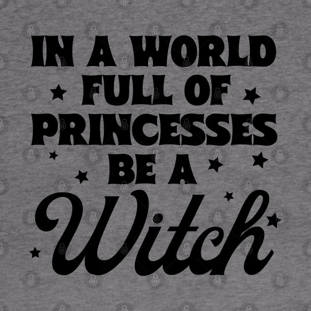 In A World Full Of Princesses Be A Witch by Happii Pink
